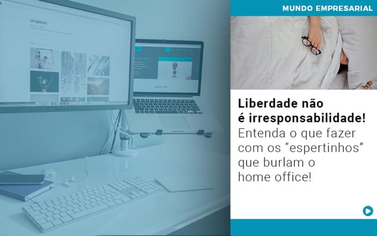 liberdade-nao-e-irresponsabilidade-entenda-o-que-fazer-com-os-espertinhos-que-burlam-o-home-office