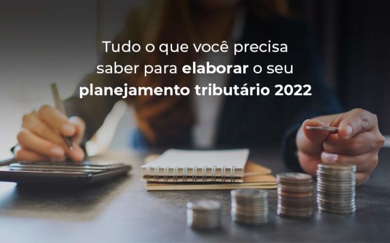 Tudo O Que Voce Precisa Saber Para Elaborar O Seu Planejamento Tributario 2022 Blog - Quero montar uma empresa